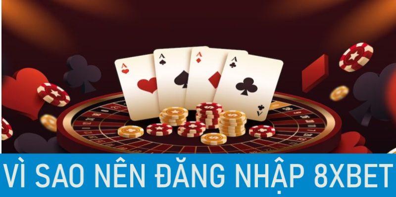 Lý do nên đăng nhập 8XBet